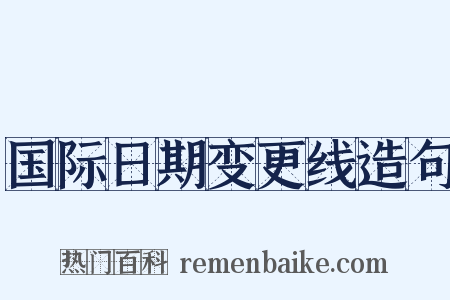 国际日期变更线造句是什么意思的图片